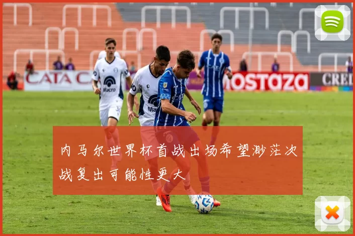 内马尔世界杯首战出场希望渺茫次战复出可能性更大
