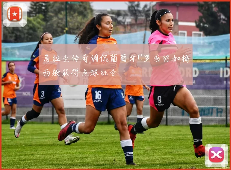 乌拉圭传奇调侃葡萄牙C罗或将如梅西般获得点球机会